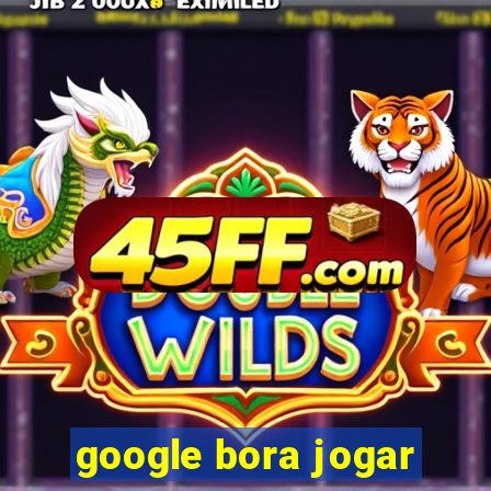 google bora jogar